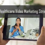 Healthcare Video Marketing Strategies & Tips